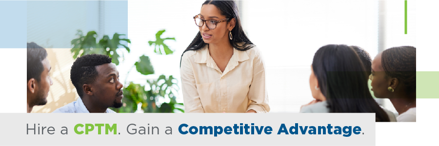 Certified Professional in Training Management Hire A CPTM Certified Professional in Training Management Hire A CPTM. Hire a CPTM. Gain a Competitive Advantage.